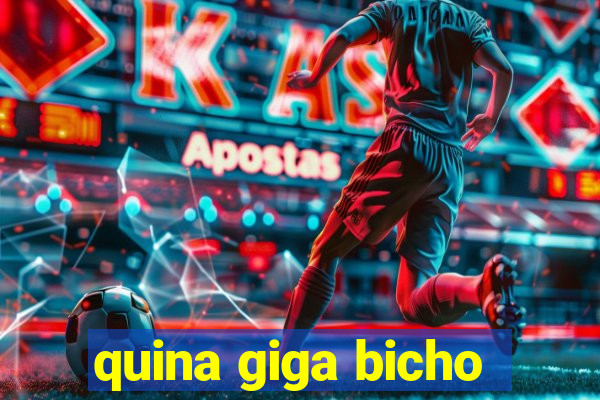 quina giga bicho